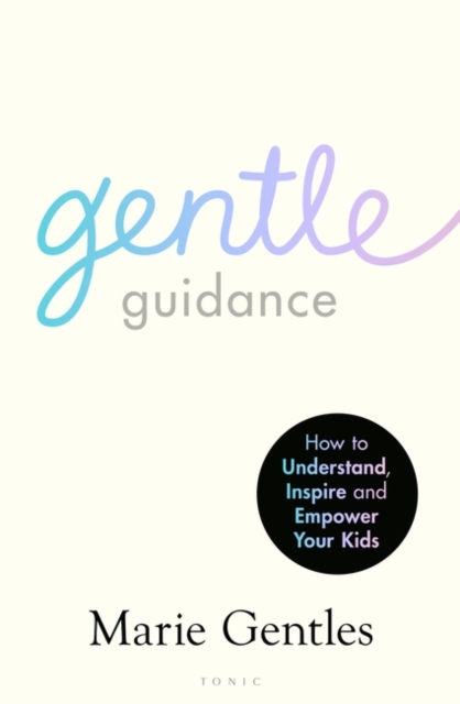 Gentle Guidance : How to Understand, Inspire and Empower Your Kids