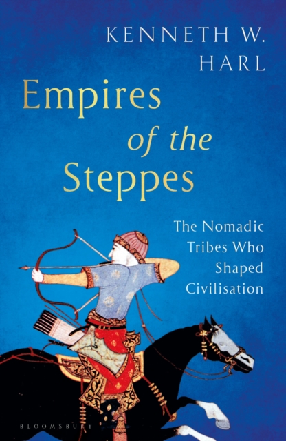 Empires of the Steppes : The Nomadic Tribes Who Shaped Civilisation