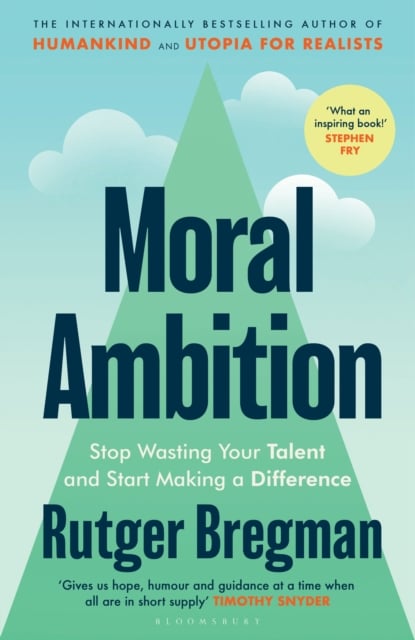 Moral Ambition : Stop Wasting Your Talent and Start Making a Difference (Hardback)