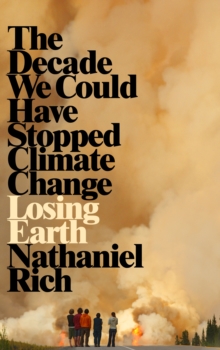 Losing Earth : The Decade We Could Have Stopped Climate Change