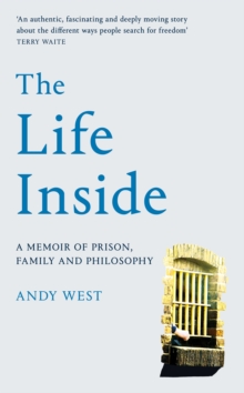 The Life Inside : A Memoir of Prison, Family and Learning to Be Free