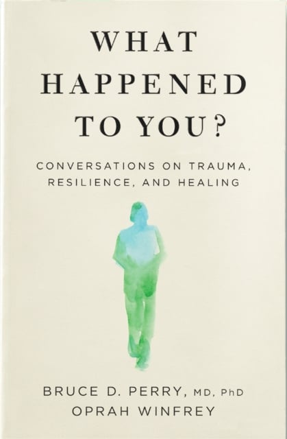 Oprah Winfrey : What Happened to You? - Conversations on Trauma, Resilience, and Healing