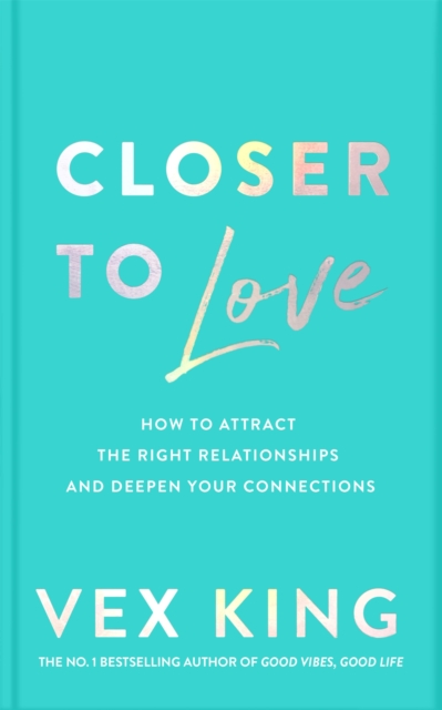 Closer to Love : How to Attract the Right Relationships (Hardback)