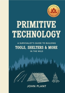 Primitive Technology : A Survivalist's Guide to Building Tools, Shelters & More in the Wild