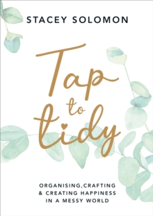 Tap to Tidy : Organising, Crafting & Creating Happiness in a Messy World