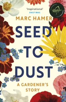 Seed to Dust : A mindful, seasonal tale of a year in the garden