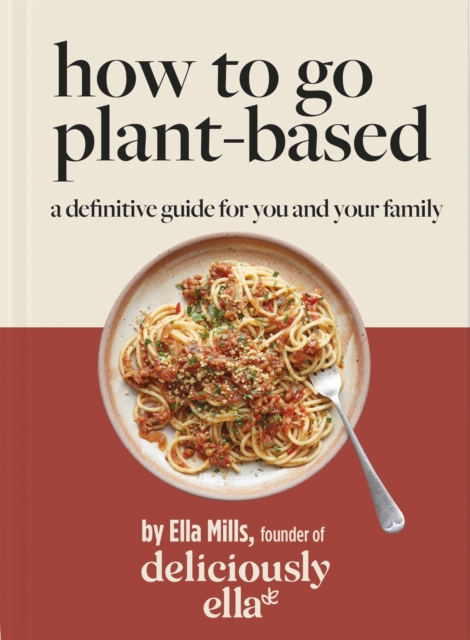 Deliciously Ella How To Go Plant-Based : A Definitive Guide For You and Your Family (Hardback)