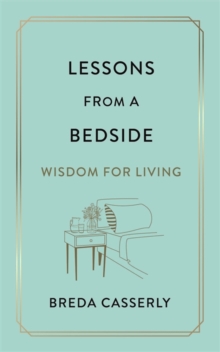 Lessons from a Bedside : Wisdom For Living