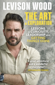 The Art of Exploration : Lessons in Curiosity, Leadership and Getting Things Done