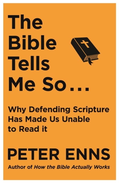 The Bible Tells Me So : Why defending Scripture has made us unable to read it