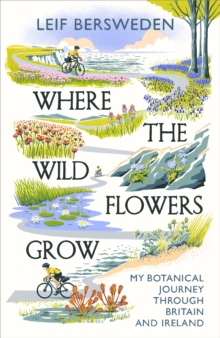 Where the Wildflowers Grow : My Botanical Journey Through Britain and Ireland