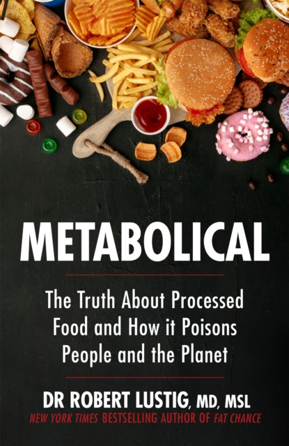 Metabolical : The truth about processed food and how it poisons people and the planet
