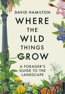 Where the Wild Things Grow : A Forager's Guide to the Landscape