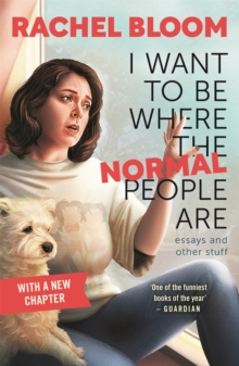 I Want to Be Where the Normal People Are : Essays and Other Stuff