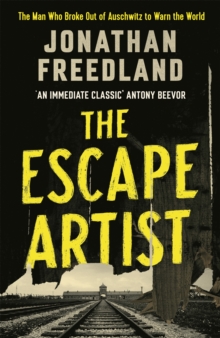 The Escape Artist : The Man Who Broke Out of Auschwitz to Warn the World