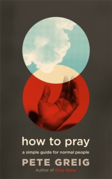 How to Pray : A Simple Guide for Normal People