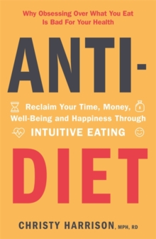 Anti-Diet : Reclaim Your Time, Money, Well-Being and Happiness Through Intuitive Eating