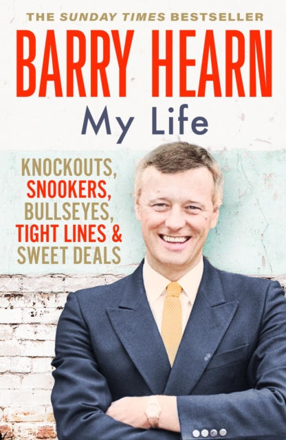 Barry Hearn: My Life : Knockouts, Snookers, Bullseyes, Tight Lines and Sweet Deals 