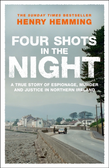 Four Shots in the Night : A True Story of Stakeknife, Murder and Justice in Northern Ireland (Hardback)