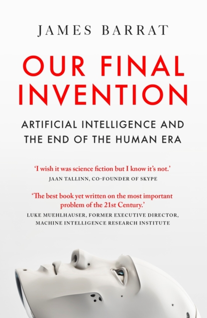 Our Final Invention : Artificial Intelligence and the End of the Human Era