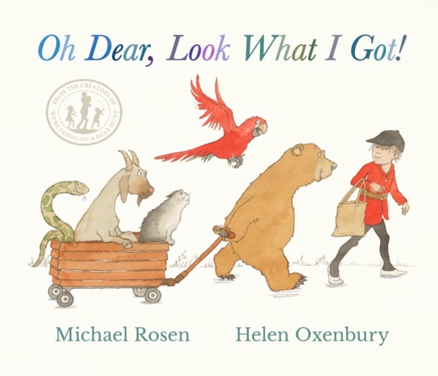 Oh Dear, Look What I Got! : A new instant rhyming classic from Michael Rosen and Helen Oxenbury