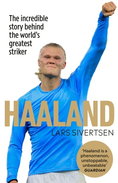 Haaland : The incredible story behind the world’s greatest striker