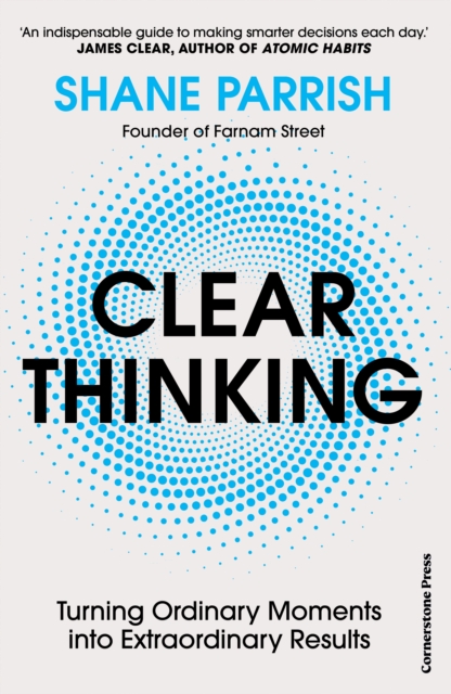 Clear Thinking : Turning Ordinary Moments into Extraordinary Results (Paperback)