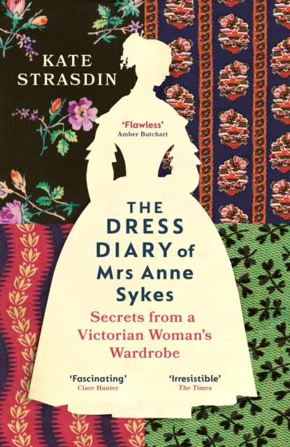 The Dress Diary of Mrs Anne Sykes : Secrets from a Victorian Woman’s Wardrobe
