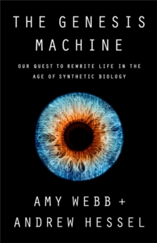 The Genesis Machine : Our Quest to Rewrite Life in the Age of Synthetic Biology