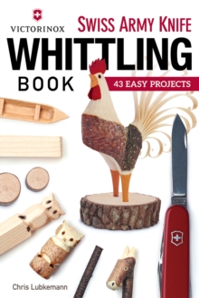 Victorinox Swiss Army Knife Book of Whittling : 43 Easy Projects