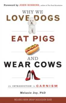 Why We Love Dogs, Eat Pigs and Wear Cows : An Introduction to Carnism