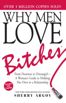 Why Men Love Bitches : From Doormat to Dreamgirl-A Woman's Guide to Holding Her Own in a Relationship