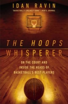 The Hoops Whisperer : On the Court and Inside the Heads of Basketball's Best Players