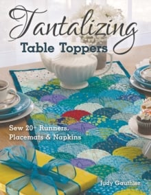 Tantalizing Table Toppers : Sew 20+ Runners, Place MATS & Napkins
