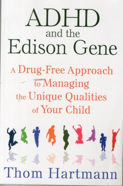 ADHD and the Edison Gene : A Drug-Free Approach to Managing the Unique Qualities of Your Child