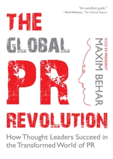 The Global PR Revolution : How Thought Leaders Succeed in the Transformed World of PR