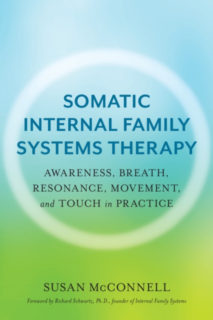 Somatic Internal Family Systems Therapy : Awareness, Breath, Resonance, Movement, and Touch in Practice