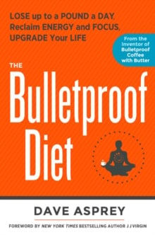 The Bulletproof Diet : Lose up to a Pound a Day, Reclaim Energy and Focus, Upgrade Your Life