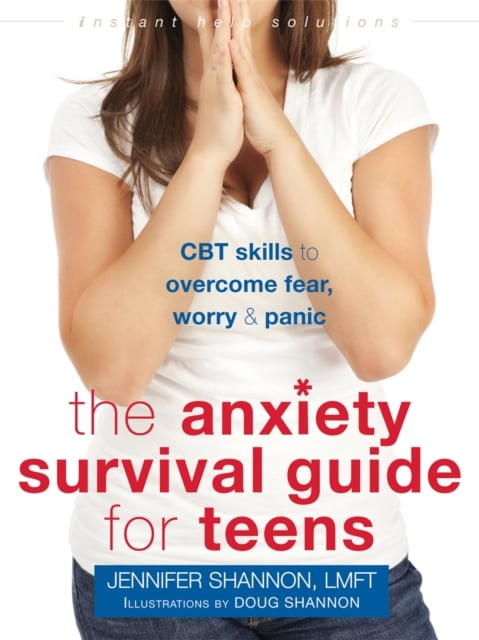 Anxiety Survival Guide for Teens : CBT Skills to Overcome Fear, Worry, and Panic