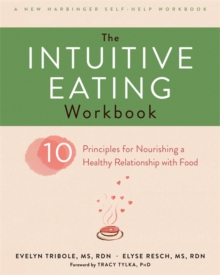 The Intuitive Eating Workbook : Ten Principles for Nourishing a Healthy Relationship with Food