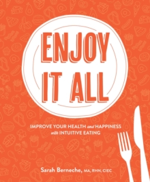 Enjoy It All : Improve Your Health and Happiness with Intuitive Eating