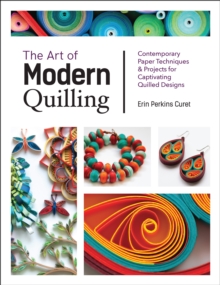 The Art of Modern Quilling : Contemporary Paper Techniques & Projects for Captivating Quilled Designs