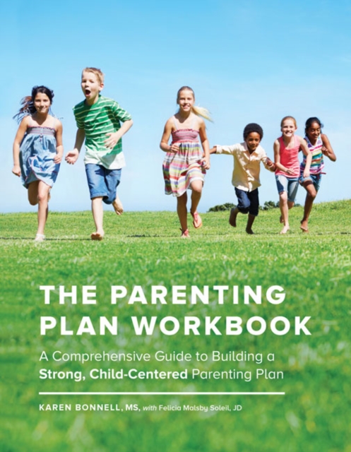 The Parenting Plan Workbook : A Comprehensive Guide to Building a Strong, Child-Centered Parenting Plan