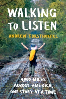 Walking to Listen : 4,000 Miles Across America, One Story at a Time