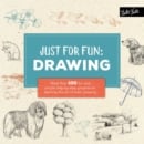Just for Fun: Drawing : More than 100 fun and simple step-by-step projects for learning the art of basic drawing