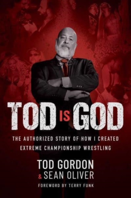 Tod is God : The Authorized Story of How I Created Extreme Championship Wrestling
