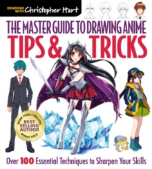 The Master Guide to Drawing Anime: Tips & Tricks : Over 100 Essential Techniques to Sharpen Your Skills