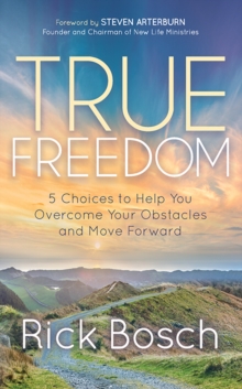 True Freedom : 5 Choices to Help You Overcome Your Obstacles and Move Forward