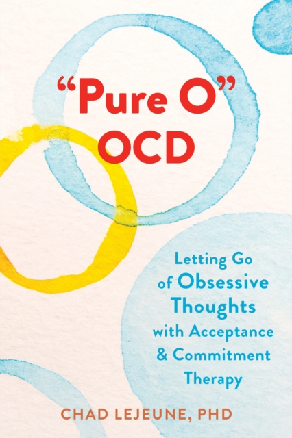 "Pure O" OCD : Letting Go of Obsessive Thoughts with Acceptance and Commitment Therapy