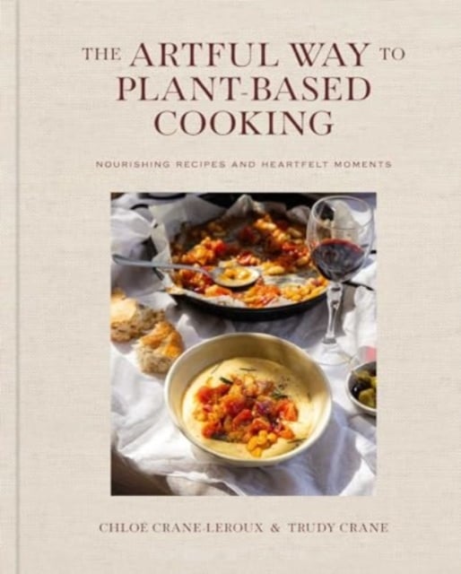 The Artful Way to Plant-Based Cooking : Nourishing Recipes and Heartfelt Moments